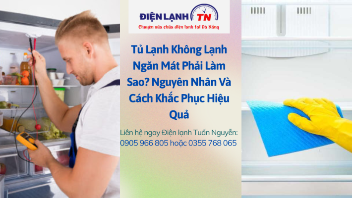 Tủ lạnh không lạnh ngăn mát phải làm sao?