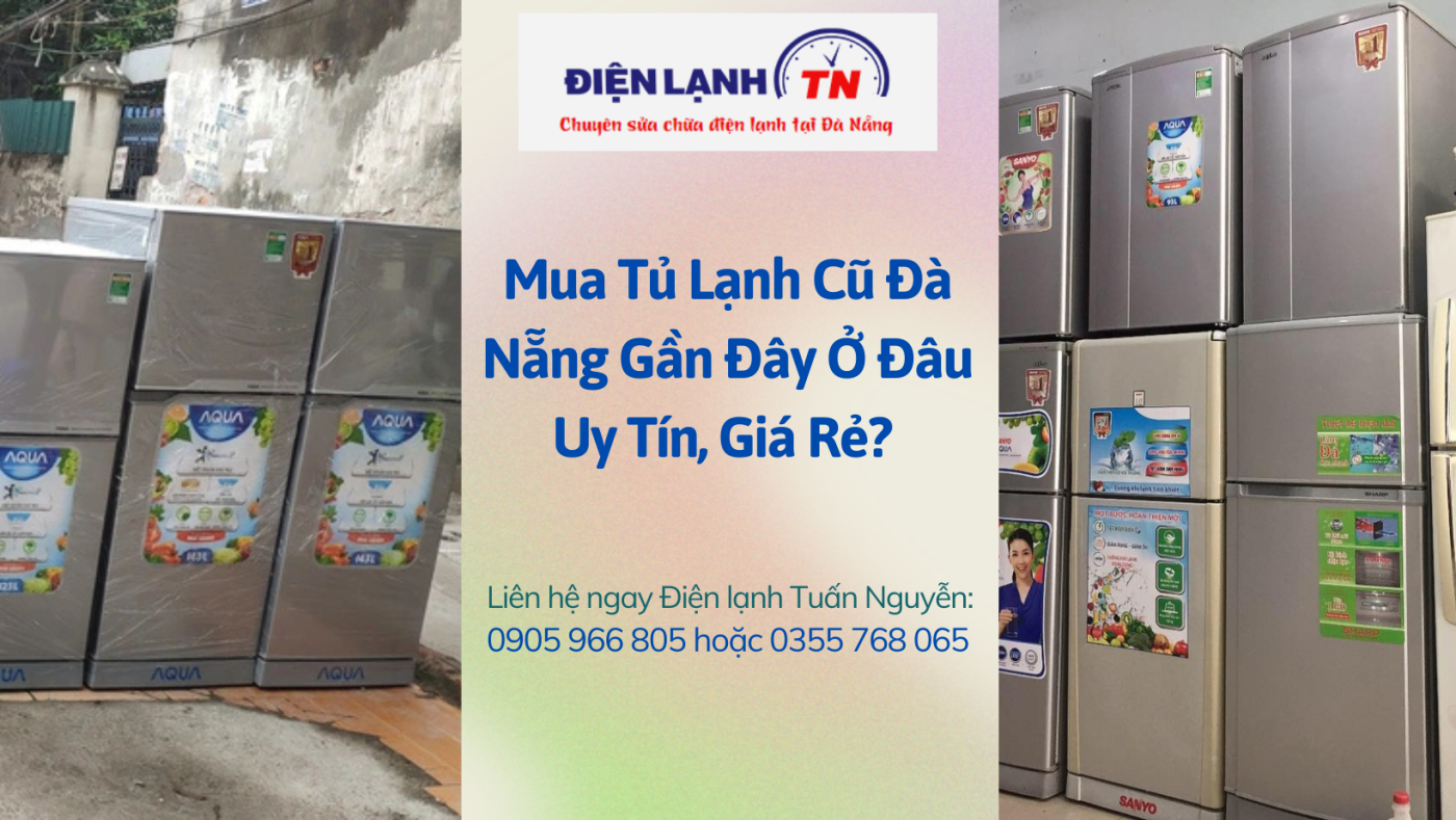 Mua Tủ Lạnh Cũ Đà Nẵng Gần Đây Ở Đâu Uy Tín?
